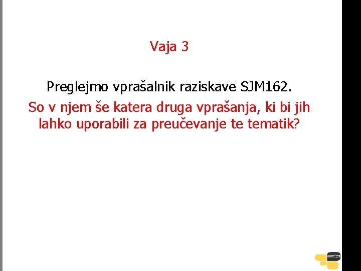 Vaja 3 Preglejmo vprašalnik raziskave SJM 162. So v njem še katera druga vprašanja,