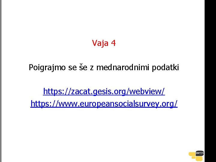 Vaja 4 Poigrajmo se še z mednarodnimi podatki https: //zacat. gesis. org/webview/ https: //www.