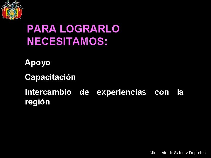 PARA LOGRARLO NECESITAMOS: Apoyo Capacitación Intercambio de experiencias con la región Ministerio de Salud