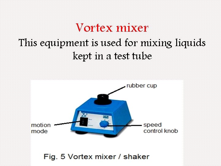 Vortex mixer This equipment is used for mixing liquids kept in a test tube