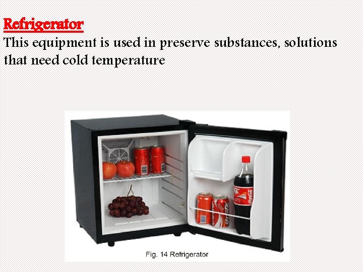 Refrigerator This equipment is used in preserve substances, solutions that need cold temperature 