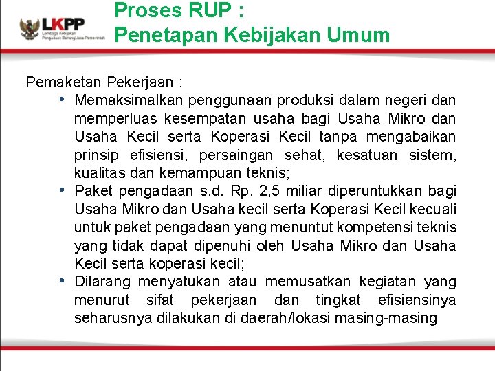 Proses RUP : Penetapan Kebijakan Umum Pemaketan Pekerjaan : • Memaksimalkan penggunaan produksi dalam