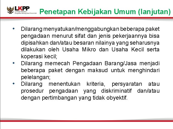 Penetapan Kebijakan Umum (lanjutan) • Dilarang menyatukan/menggabungkan beberapa paket • • pengadaan menurut sifat