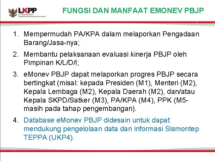 FUNGSI DAN MANFAAT EMONEV PBJP 1. Mempermudah PA/KPA dalam melaporkan Pengadaan Barang/Jasa-nya; 2. Membantu