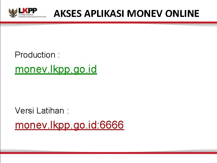 AKSES APLIKASI MONEV ONLINE Production : monev. lkpp. go. id Versi Latihan : monev.