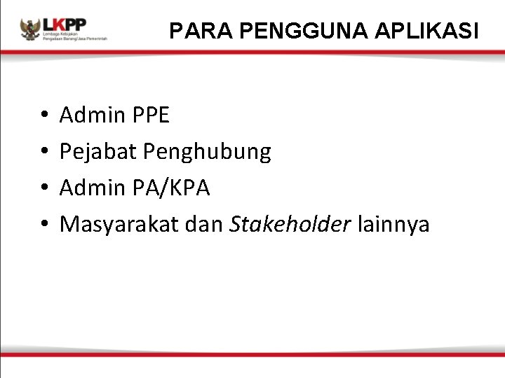 PARA PENGGUNA APLIKASI • • Admin PPE Pejabat Penghubung Admin PA/KPA Masyarakat dan Stakeholder