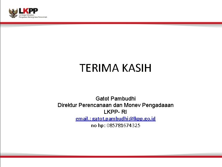 TERIMA KASIH Gatot Pambudhi Direktur Perencanaan dan Monev Pengadaaan LKPP- RI email. : gatot.