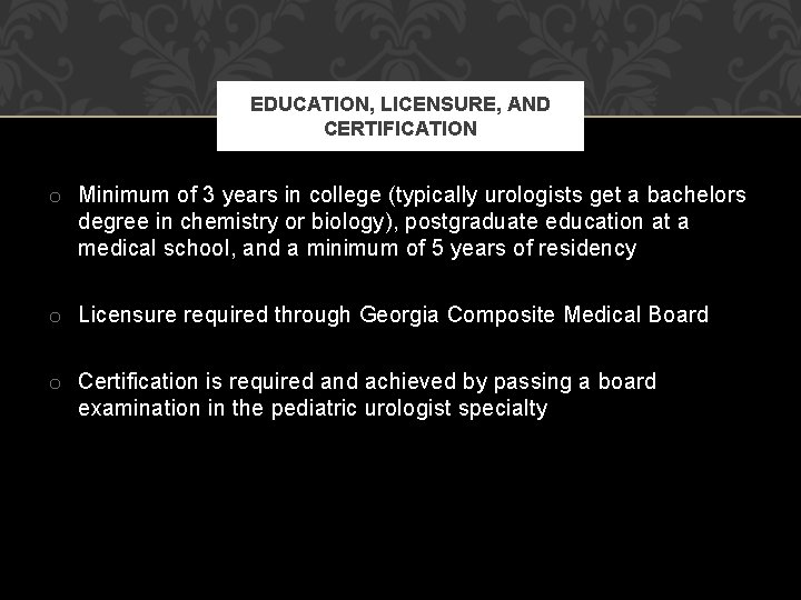 EDUCATION, LICENSURE, AND CERTIFICATION o Minimum of 3 years in college (typically urologists get