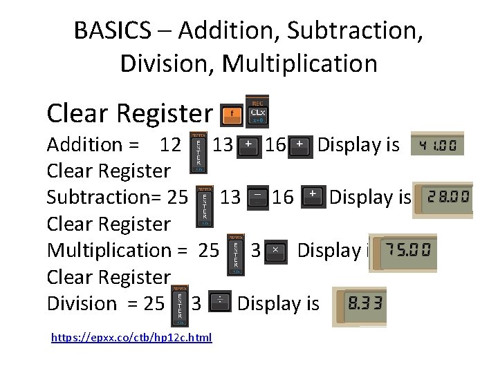 BASICS – Addition, Subtraction, Division, Multiplication Clear Register Addition = 12 13 16 Display