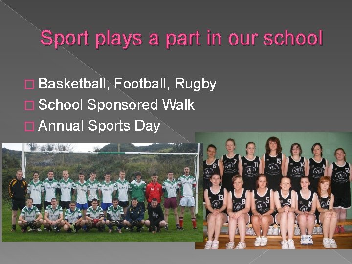 Sport plays a part in our school � Basketball, Football, Rugby � School Sponsored