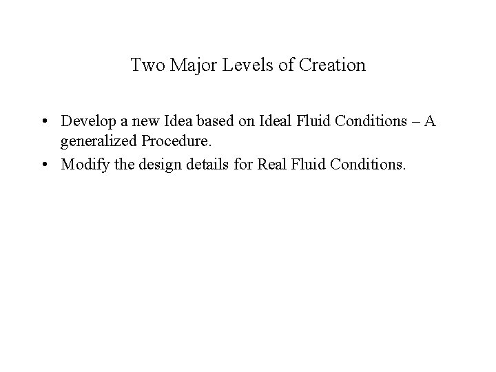 Two Major Levels of Creation • Develop a new Idea based on Ideal Fluid