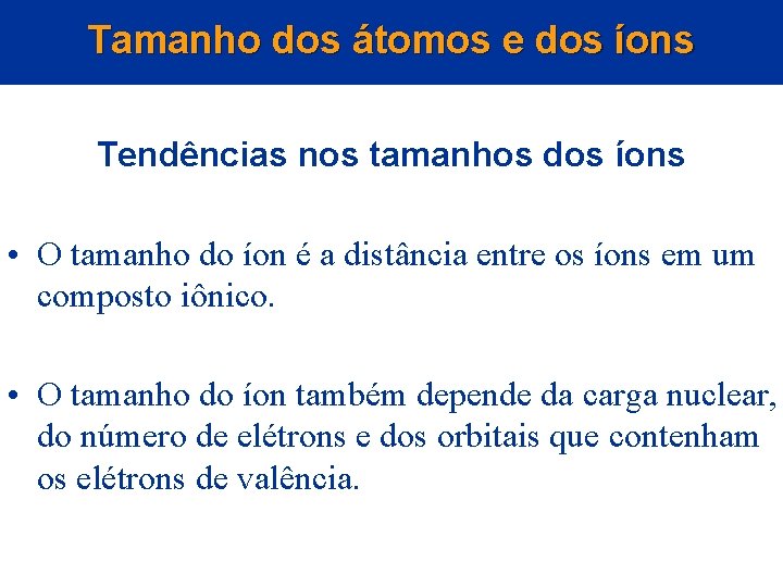 Tamanho dos átomos e dos íons Tendências nos tamanhos dos íons • O tamanho Tamanho dos átomos e dos íons Tendências nos tamanhos dos íons • O tamanho