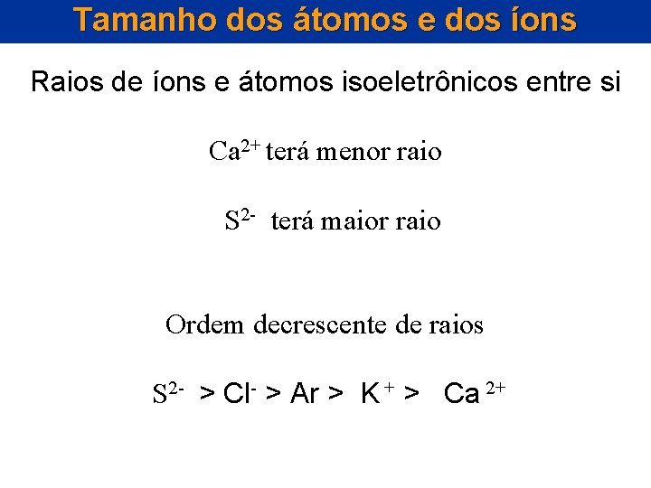 Tamanho dos átomos e dos íons Raios de íons e átomos isoeletrônicos entre si Tamanho dos átomos e dos íons Raios de íons e átomos isoeletrônicos entre si