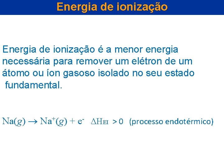 Energia de ionização é a menor energia necessária para remover um elétron de um Energia de ionização é a menor energia necessária para remover um elétron de um