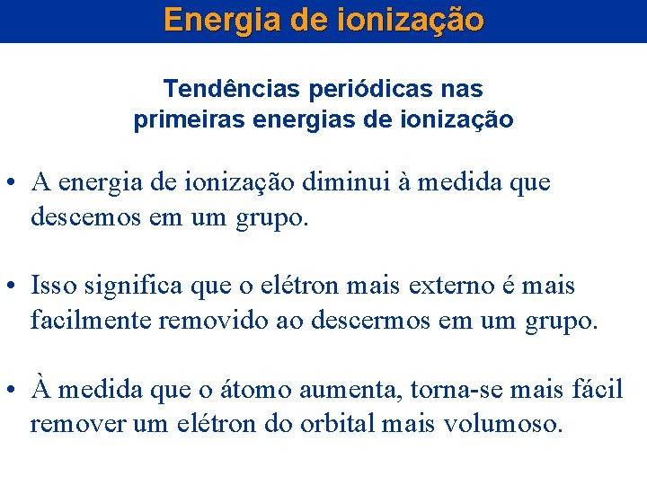 Energia de ionização Tendências periódicas nas primeiras energias de ionização • A energia de Energia de ionização Tendências periódicas nas primeiras energias de ionização • A energia de