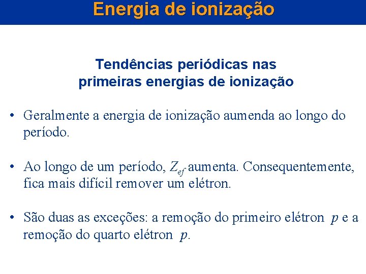 Energia de ionização Tendências periódicas nas primeiras energias de ionização • Geralmente a energia Energia de ionização Tendências periódicas nas primeiras energias de ionização • Geralmente a energia