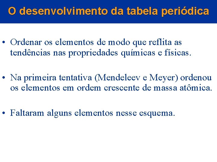 O desenvolvimento da tabela periódica • Ordenar os elementos de modo que reflita as O desenvolvimento da tabela periódica • Ordenar os elementos de modo que reflita as