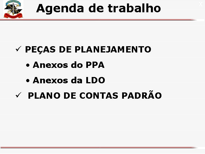 Agenda de trabalho ü PEÇAS DE PLANEJAMENTO • Anexos do PPA • Anexos da