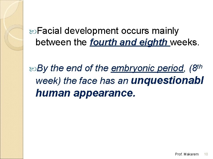  Facial development occurs mainly between the fourth and eighth weeks. By the end