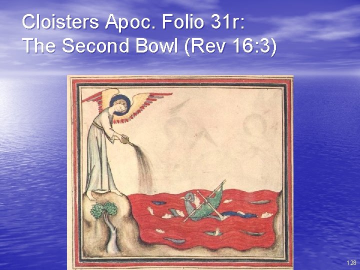 Cloisters Apoc. Folio 31 r: The Second Bowl (Rev 16: 3) 128 