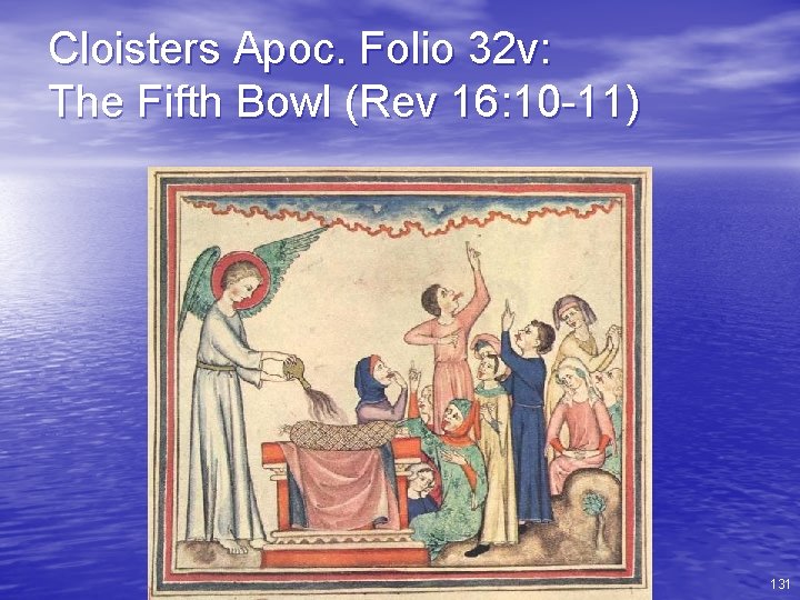 Cloisters Apoc. Folio 32 v: The Fifth Bowl (Rev 16: 10 -11) 131 