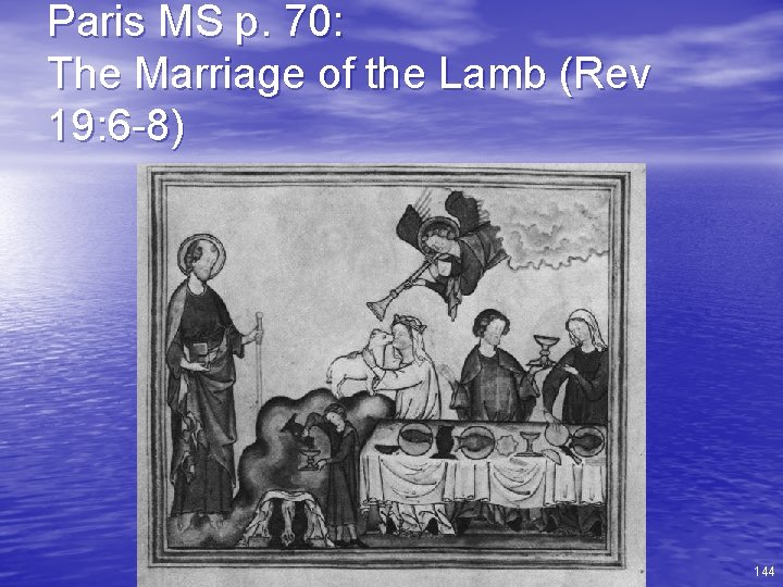 Paris MS p. 70: The Marriage of the Lamb (Rev 19: 6 -8) 144