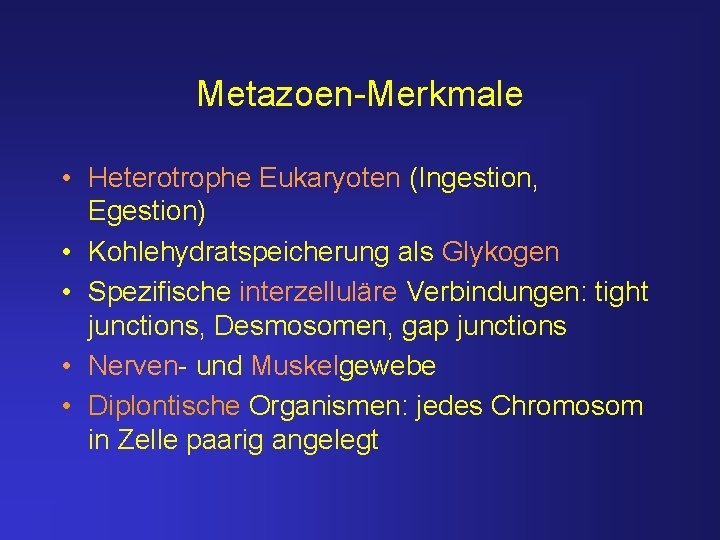 Metazoen-Merkmale • Heterotrophe Eukaryoten (Ingestion, Egestion) • Kohlehydratspeicherung als Glykogen • Spezifische interzelluläre Verbindungen: