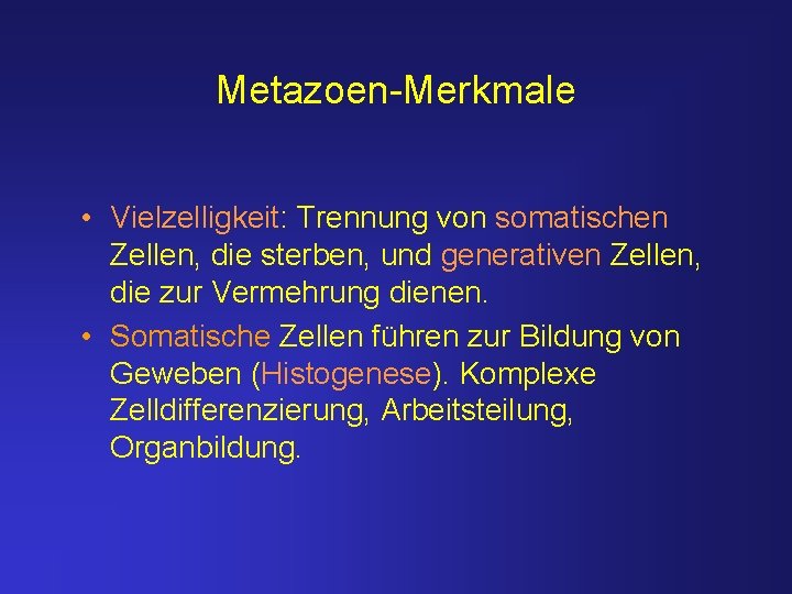 Metazoen-Merkmale • Vielzelligkeit: Trennung von somatischen Zellen, die sterben, und generativen Zellen, die zur