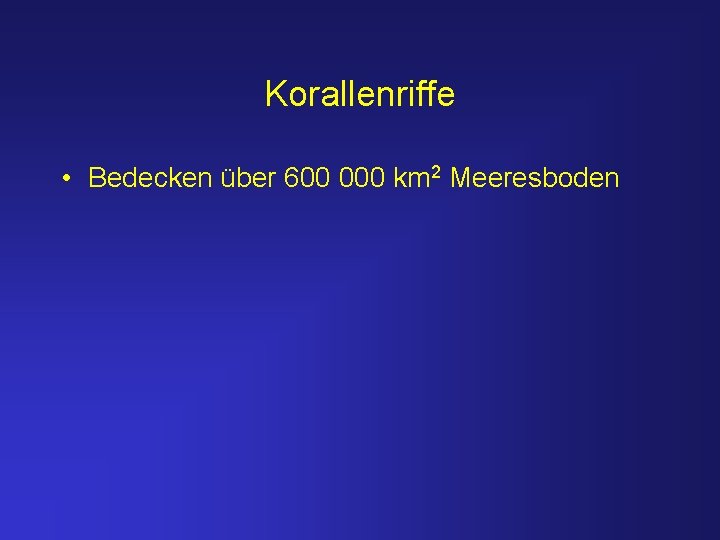 Korallenriffe • Bedecken über 600 000 km 2 Meeresboden 