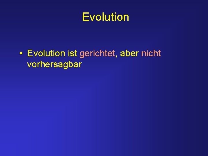 Evolution • Evolution ist gerichtet, aber nicht vorhersagbar 