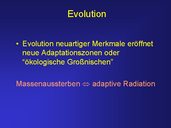 Evolution • Evolution neuartiger Merkmale eröffnet neue Adaptationszonen oder “ökologische Großnischen” Massenaussterben adaptive Radiation