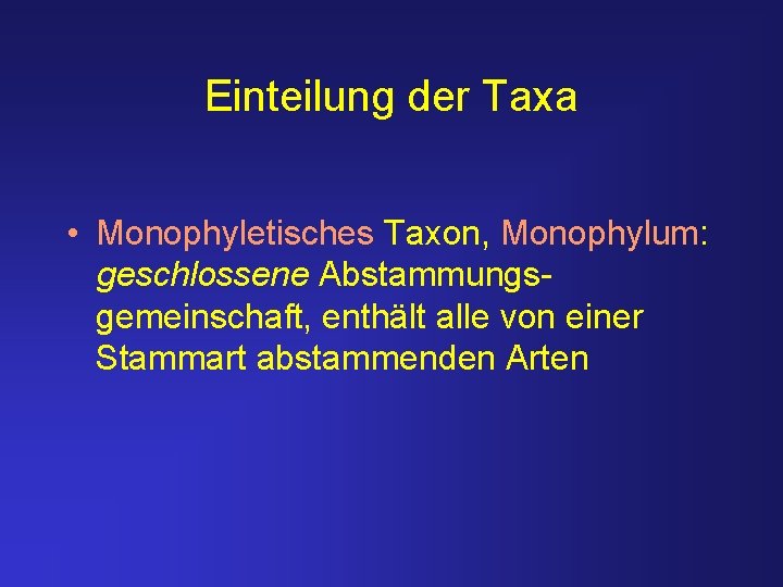 Einteilung der Taxa • Monophyletisches Taxon, Monophylum: geschlossene Abstammungsgemeinschaft, enthält alle von einer Stammart