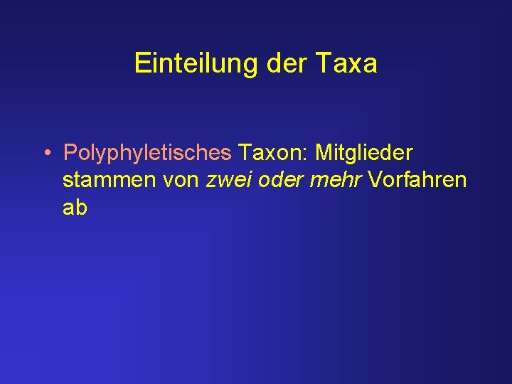 Einteilung der Taxa • Polyphyletisches Taxon: Mitglieder stammen von zwei oder mehr Vorfahren ab