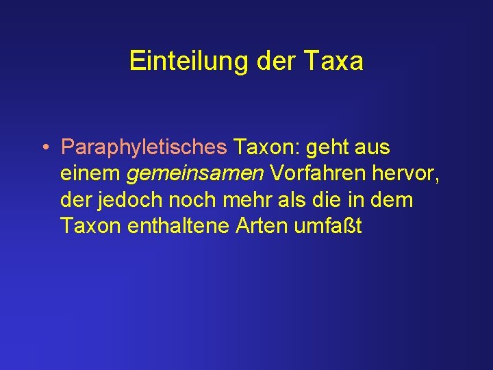 Einteilung der Taxa • Paraphyletisches Taxon: geht aus einem gemeinsamen Vorfahren hervor, der jedoch