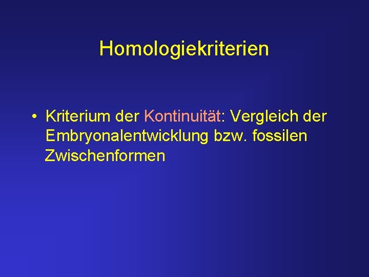 Homologiekriterien • Kriterium der Kontinuität: Vergleich der Embryonalentwicklung bzw. fossilen Zwischenformen 