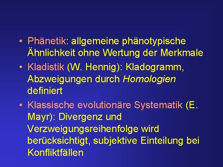  • Phänetik: allgemeine phänotypische Ähnlichkeit ohne Wertung der Merkmale • Kladistik (W. Hennig):