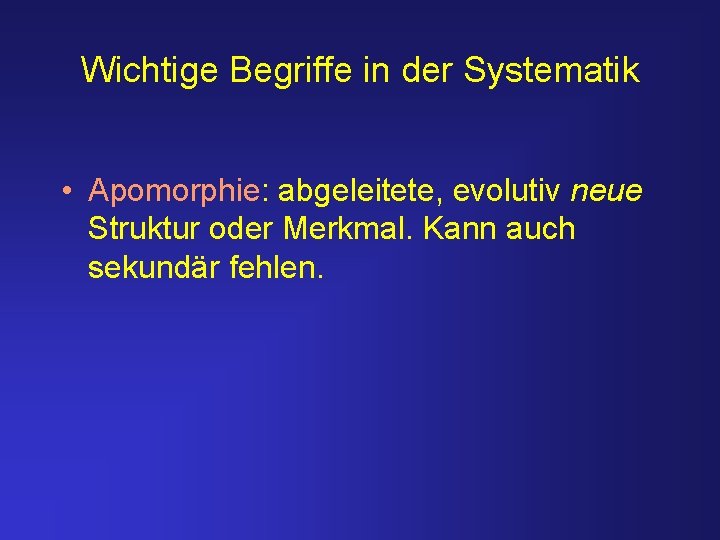 Wichtige Begriffe in der Systematik • Apomorphie: abgeleitete, evolutiv neue Struktur oder Merkmal. Kann