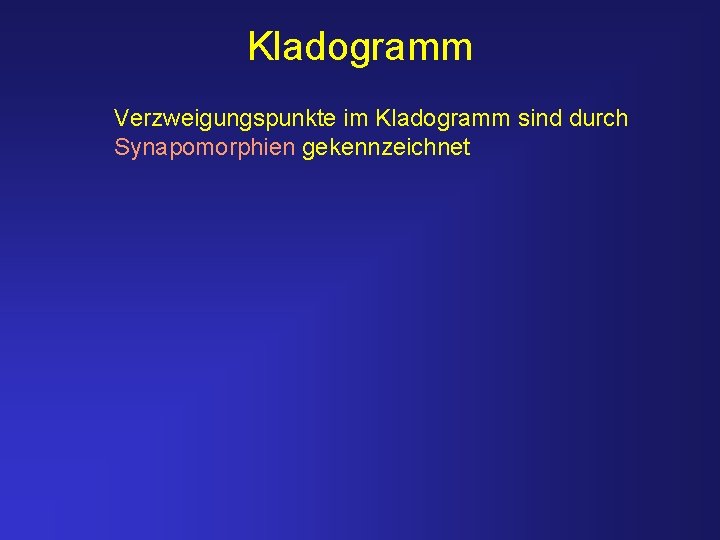 Kladogramm Verzweigungspunkte im Kladogramm sind durch Synapomorphien gekennzeichnet 