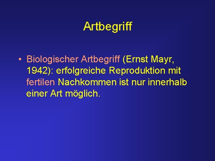 Artbegriff • Biologischer Artbegriff (Ernst Mayr, 1942): erfolgreiche Reproduktion mit fertilen Nachkommen ist nur