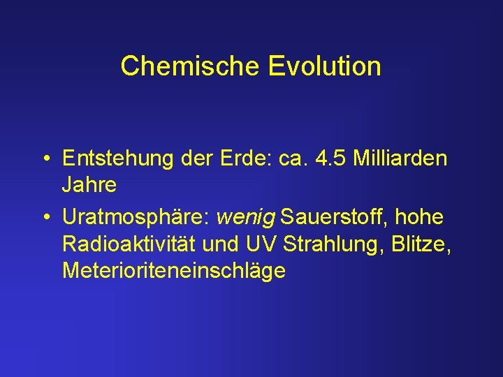 Chemische Evolution • Entstehung der Erde: ca. 4. 5 Milliarden Jahre • Uratmosphäre: wenig