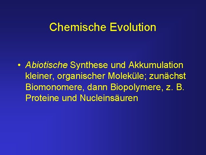 Chemische Evolution • Abiotische Synthese und Akkumulation kleiner, organischer Moleküle; zunächst Biomonomere, dann Biopolymere,