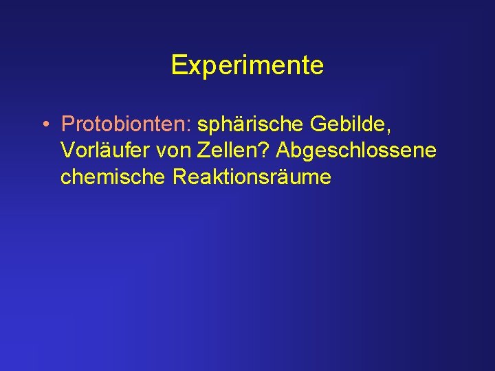 Experimente • Protobionten: sphärische Gebilde, Vorläufer von Zellen? Abgeschlossene chemische Reaktionsräume 