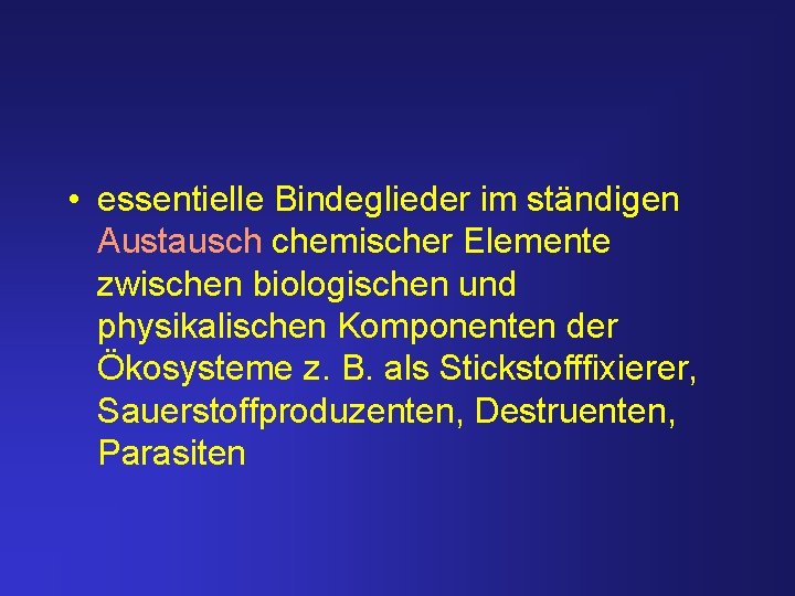  • essentielle Bindeglieder im ständigen Austausch chemischer Elemente zwischen biologischen und physikalischen Komponenten