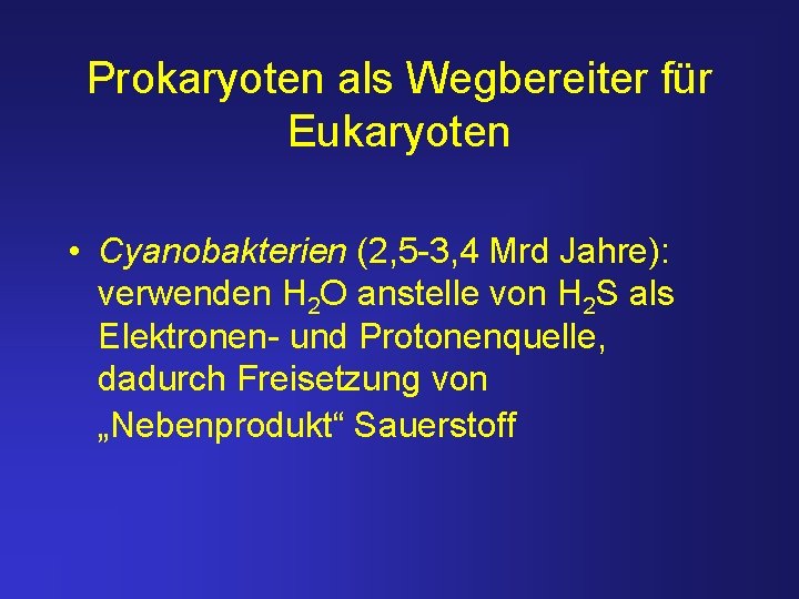 Prokaryoten als Wegbereiter für Eukaryoten • Cyanobakterien (2, 5 -3, 4 Mrd Jahre): verwenden