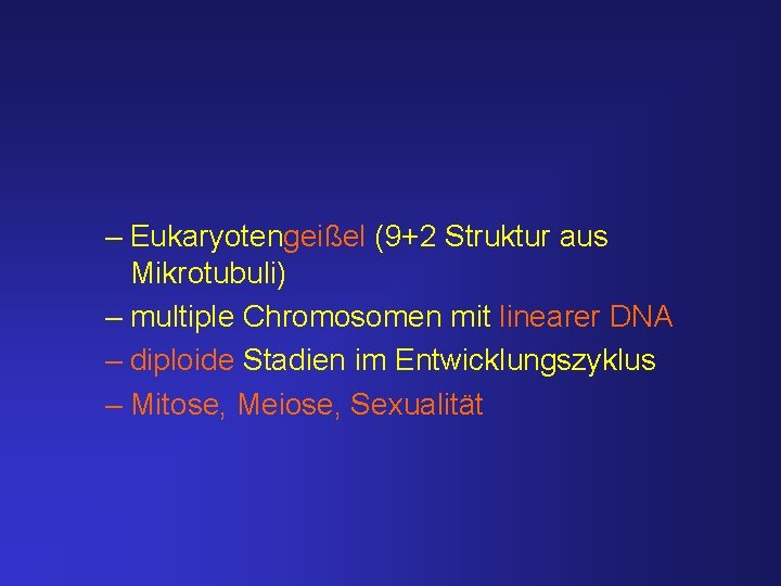 – Eukaryotengeißel (9+2 Struktur aus Mikrotubuli) – multiple Chromosomen mit linearer DNA – diploide