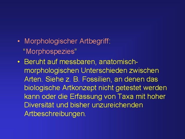  • Morphologischer Artbegriff: “Morphospezies” • Beruht auf messbaren, anatomischmorphologischen Unterschieden zwischen Arten. Siehe