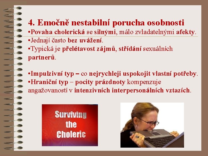 4. Emočně nestabilní porucha osobnosti • Povaha cholerická se silnými, málo zvladatelnými afekty. •