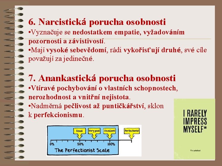 6. Narcistická porucha osobnosti • Vyznačuje se nedostatkem empatie, vyžadováním pozornosti a závistivostí. •