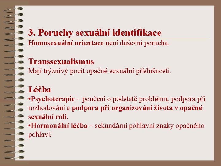 3. Poruchy sexuální identifikace Homosexuální orientace není duševní porucha. Transsexualismus Mají trýznivý pocit opačné