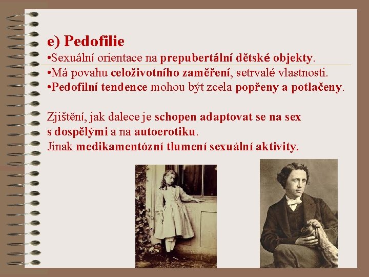 e) Pedofilie • Sexuální orientace na prepubertální dětské objekty. • Má povahu celoživotního zaměření,